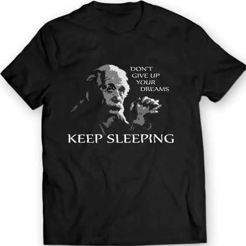 Don't Give Up Your Dreams T-shirt Men Gift Idea Present Einstein Keep Sleeping Apparel T Shirt
