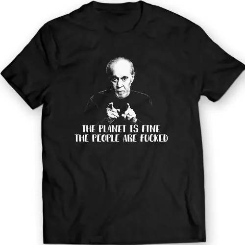 The Planet Is Fine George Carlin Present Comediant The People Are F*cked Sentence T-Shirt